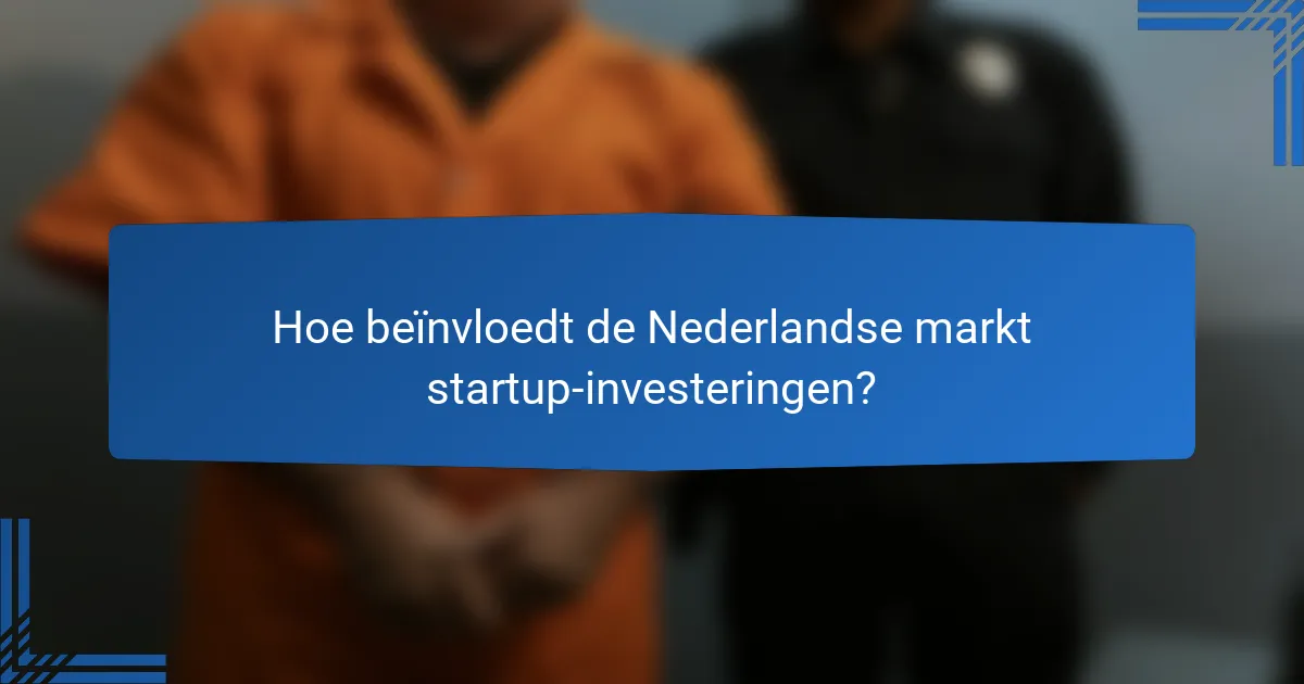 Hoe beïnvloedt de Nederlandse markt startup-investeringen?