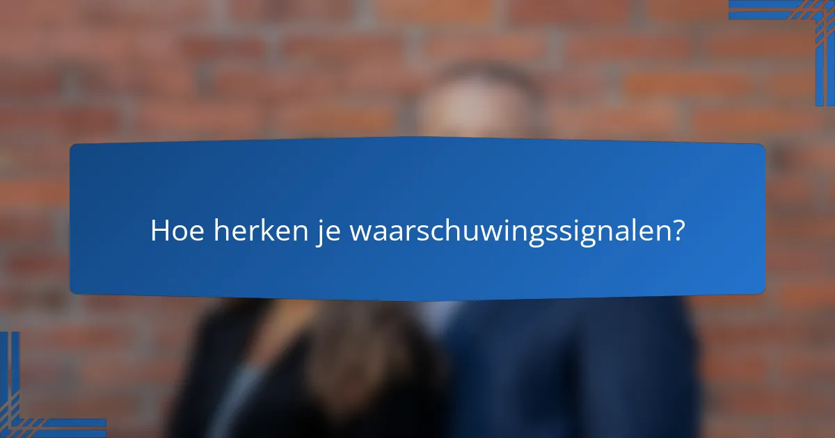 Hoe herken je waarschuwingssignalen?