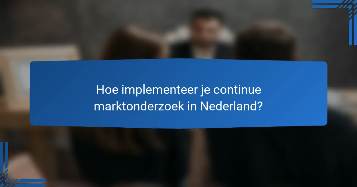 Hoe implementeer je continue marktonderzoek in Nederland?