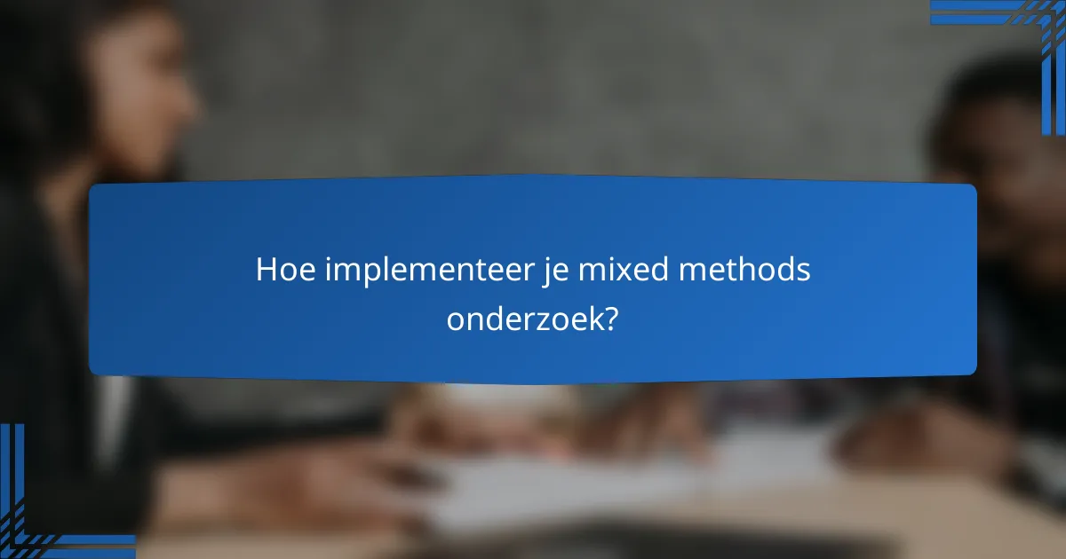 Hoe implementeer je mixed methods onderzoek?