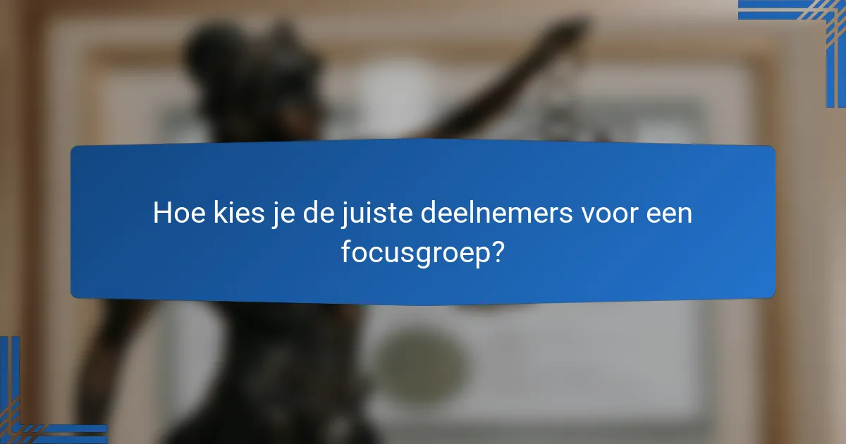 Hoe kies je de juiste deelnemers voor een focusgroep?