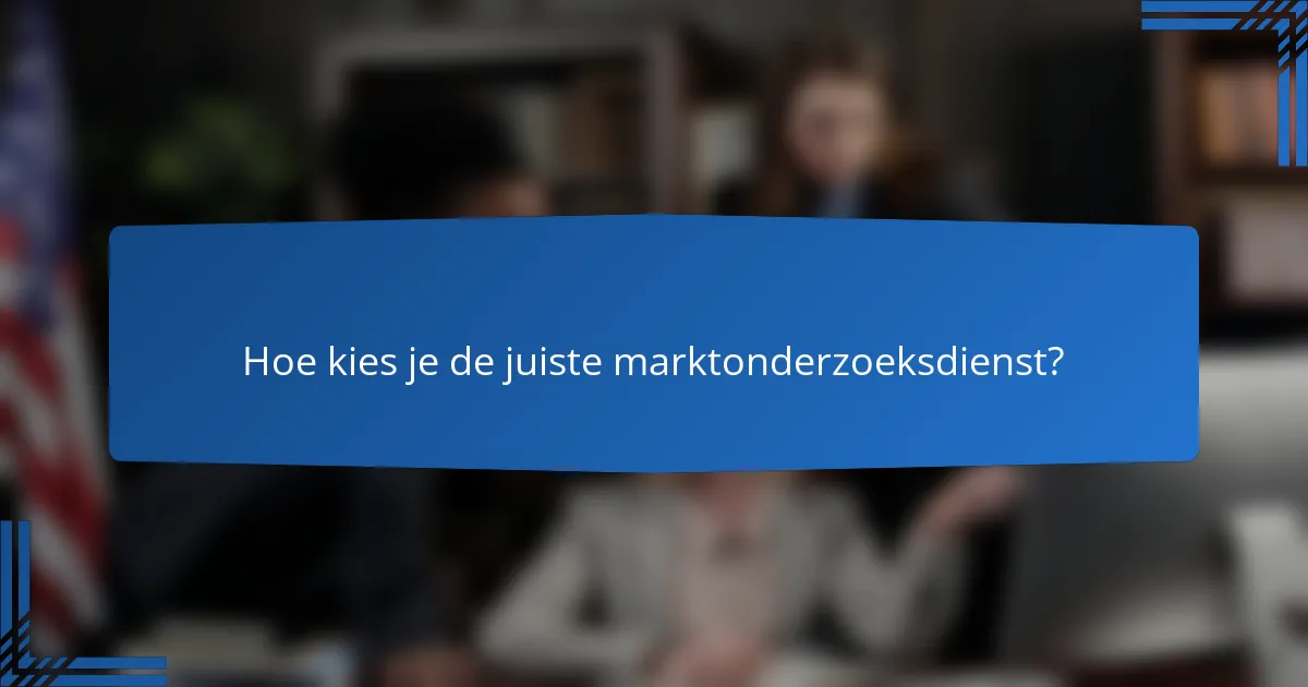 Hoe kies je de juiste marktonderzoeksdienst?