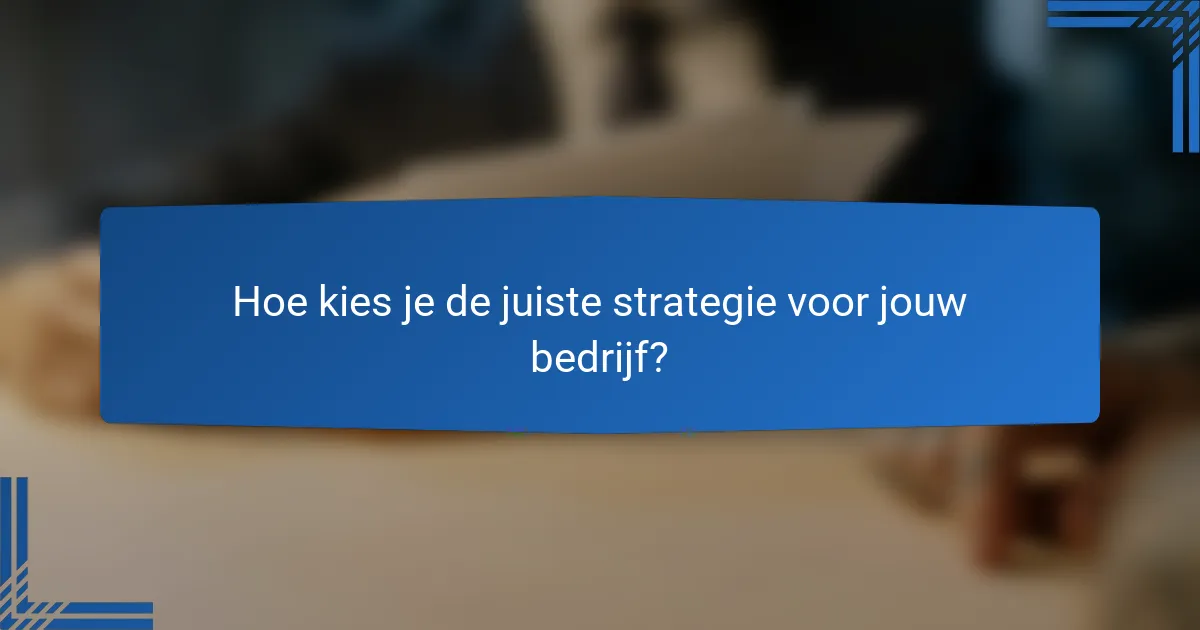 Hoe kies je de juiste strategie voor jouw bedrijf?