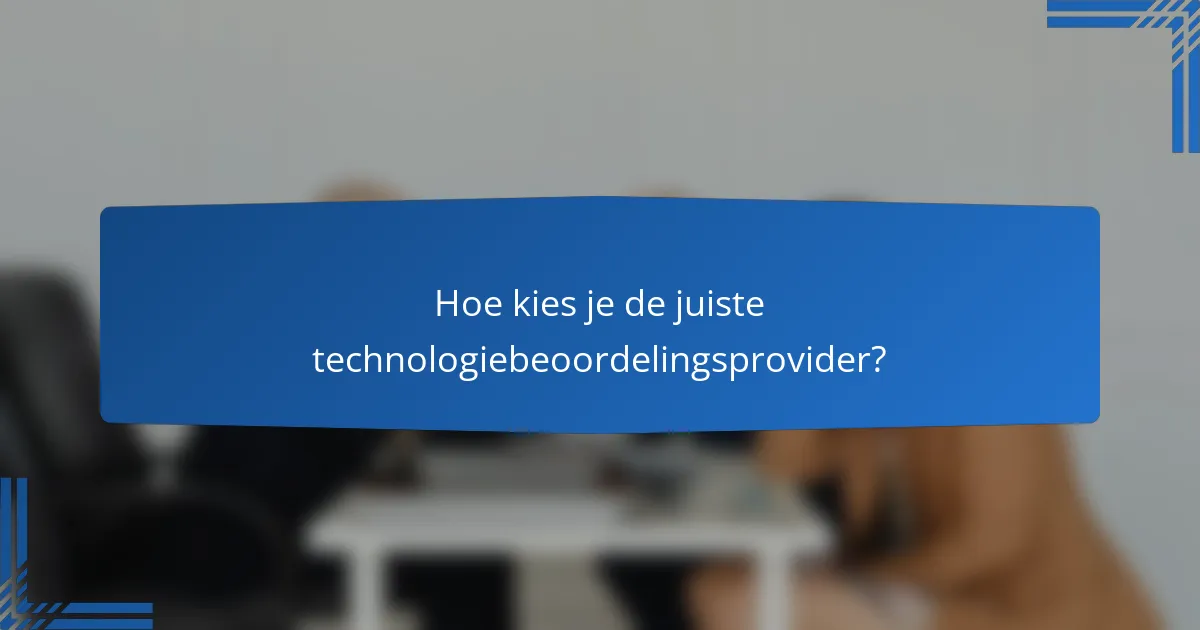 Hoe kies je de juiste technologiebeoordelingsprovider?