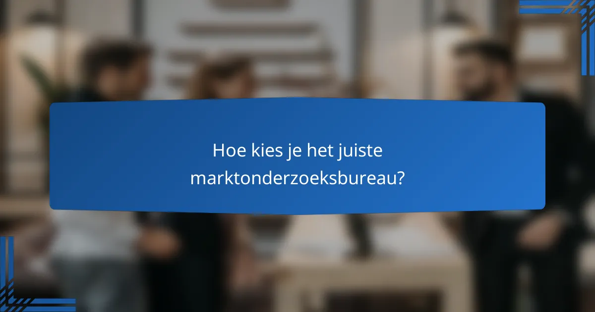 Hoe kies je het juiste marktonderzoeksbureau?