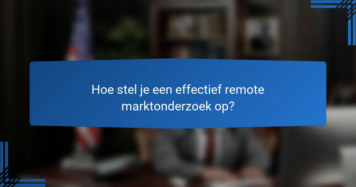 Hoe stel je een effectief remote marktonderzoek op?