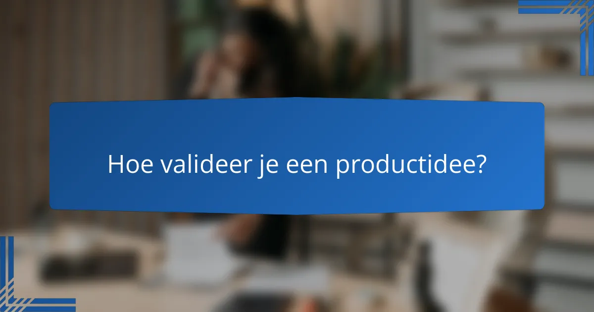 Hoe valideer je een productidee?