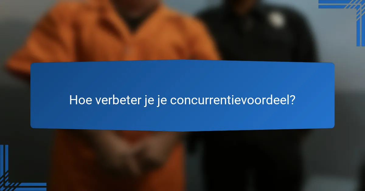 Hoe verbeter je je concurrentievoordeel?