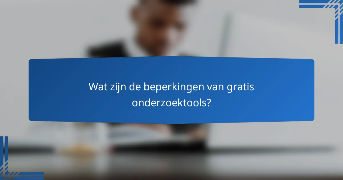 Wat zijn de beperkingen van gratis onderzoektools?