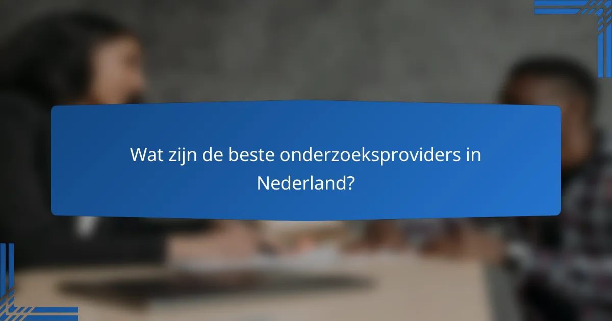 Wat zijn de beste onderzoeksproviders in Nederland?