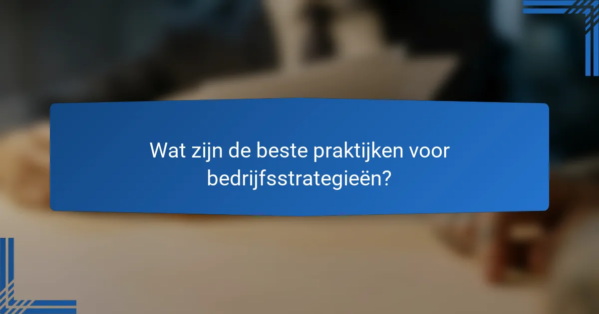 Wat zijn de beste praktijken voor bedrijfsstrategieën?