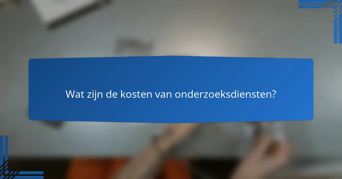 Wat zijn de kosten van onderzoeksdiensten?