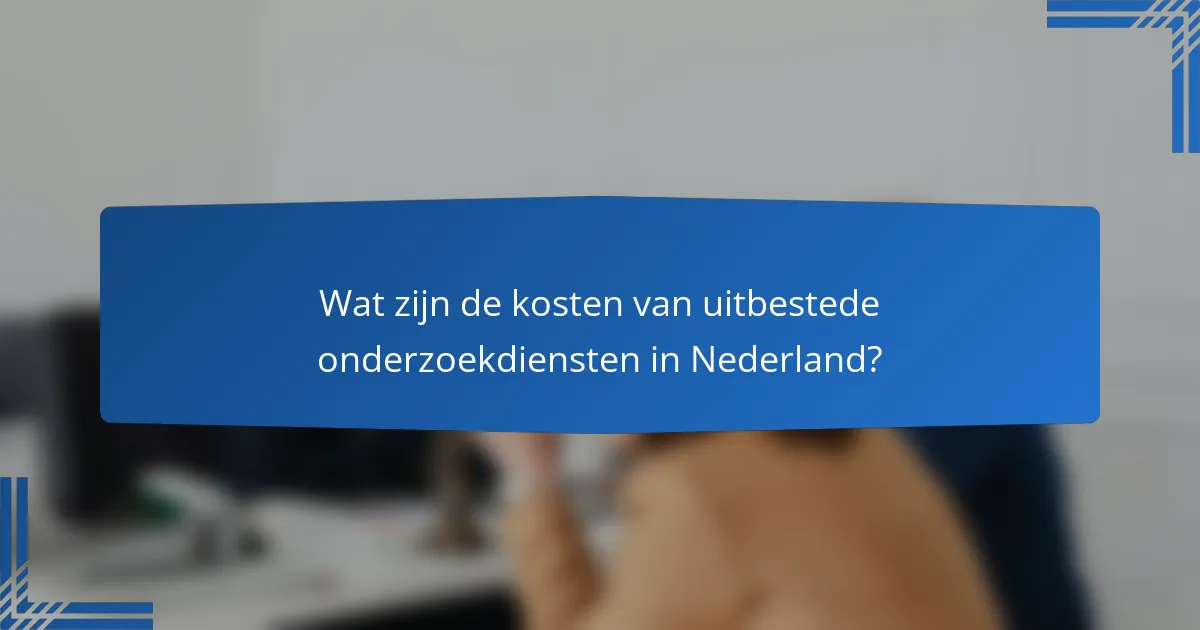 Wat zijn de kosten van uitbestede onderzoekdiensten in Nederland?