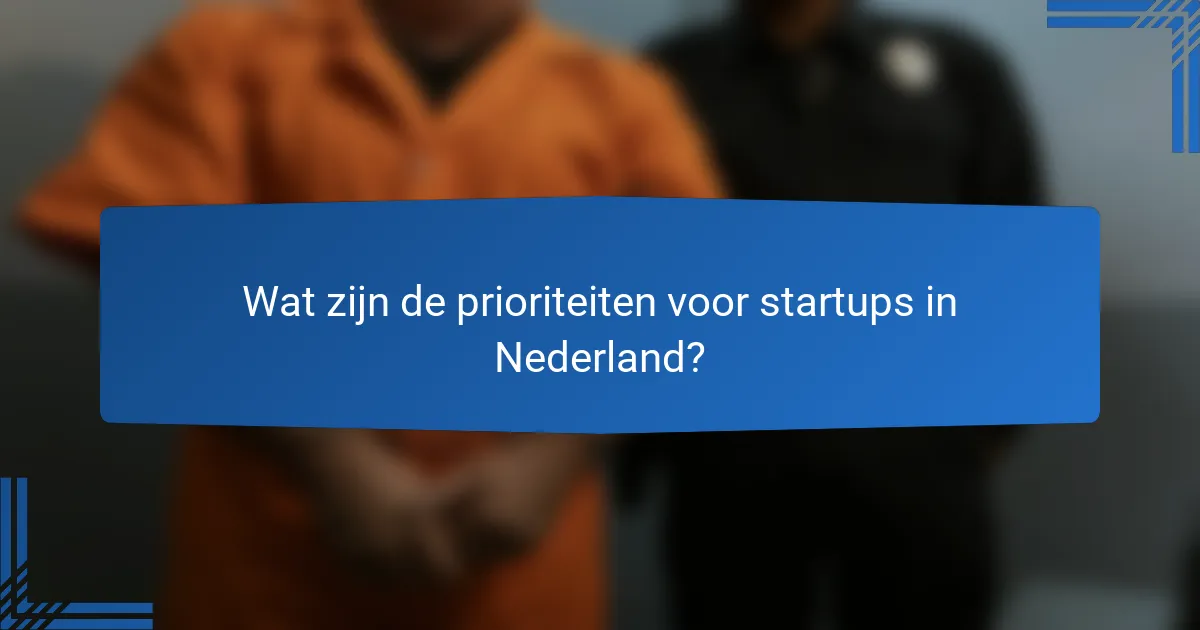Wat zijn de prioriteiten voor startups in Nederland?