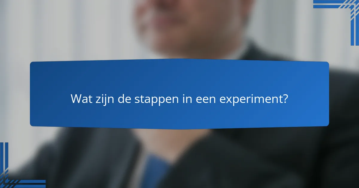 Wat zijn de stappen in een experiment?