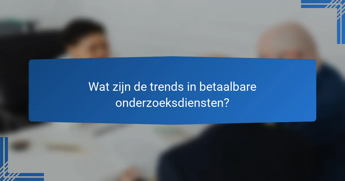 Wat zijn de trends in betaalbare onderzoeksdiensten?