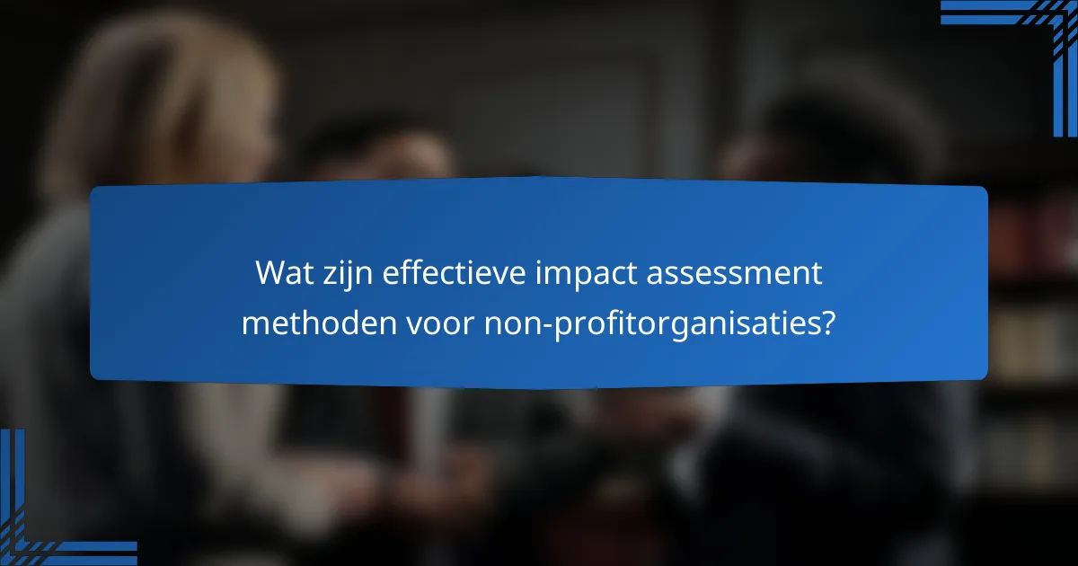 Wat zijn effectieve impact assessment methoden voor non-profitorganisaties?