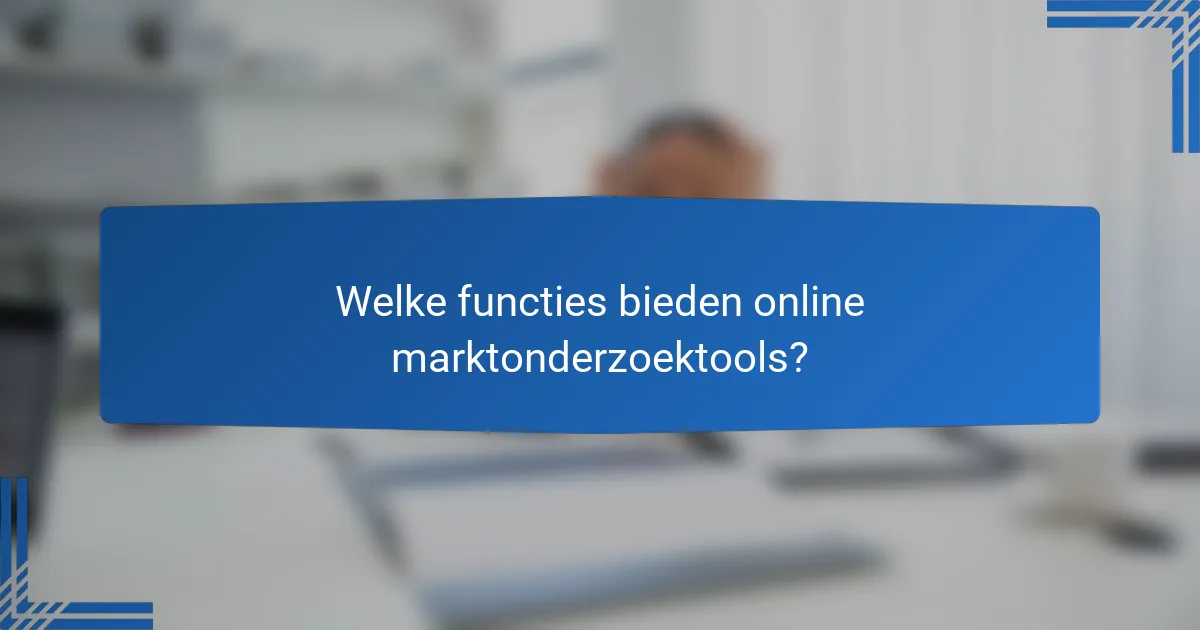 Welke functies bieden online marktonderzoektools?