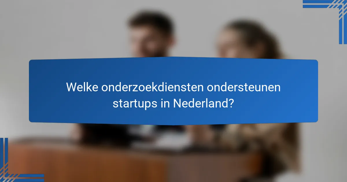 Welke onderzoekdiensten ondersteunen startups in Nederland?