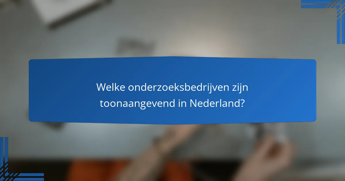 Welke onderzoeksbedrijven zijn toonaangevend in Nederland?