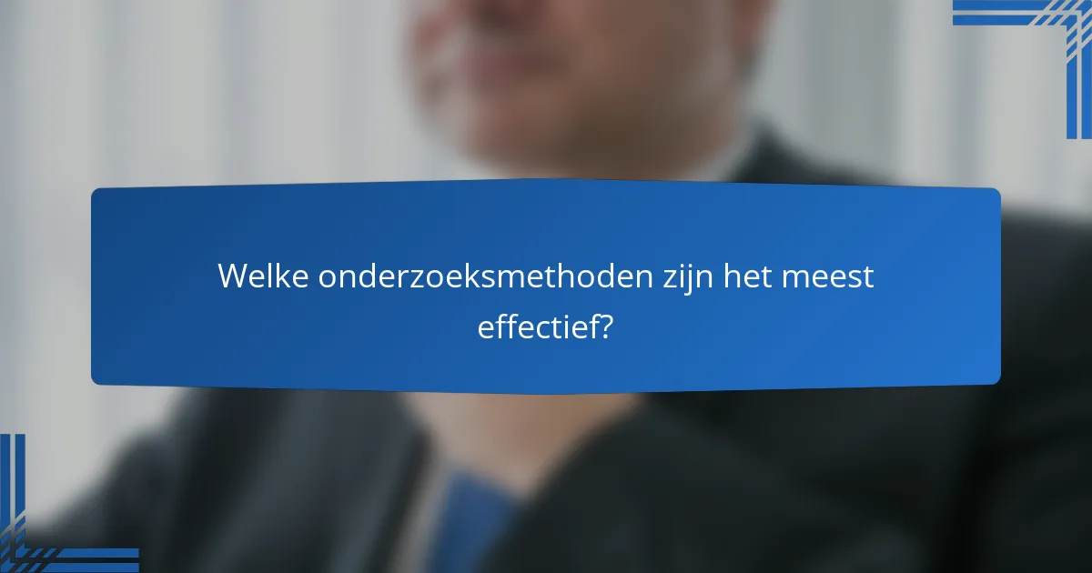 Welke onderzoeksmethoden zijn het meest effectief?