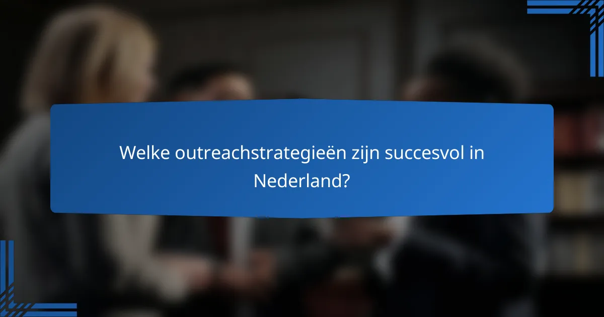 Welke outreachstrategieën zijn succesvol in Nederland?