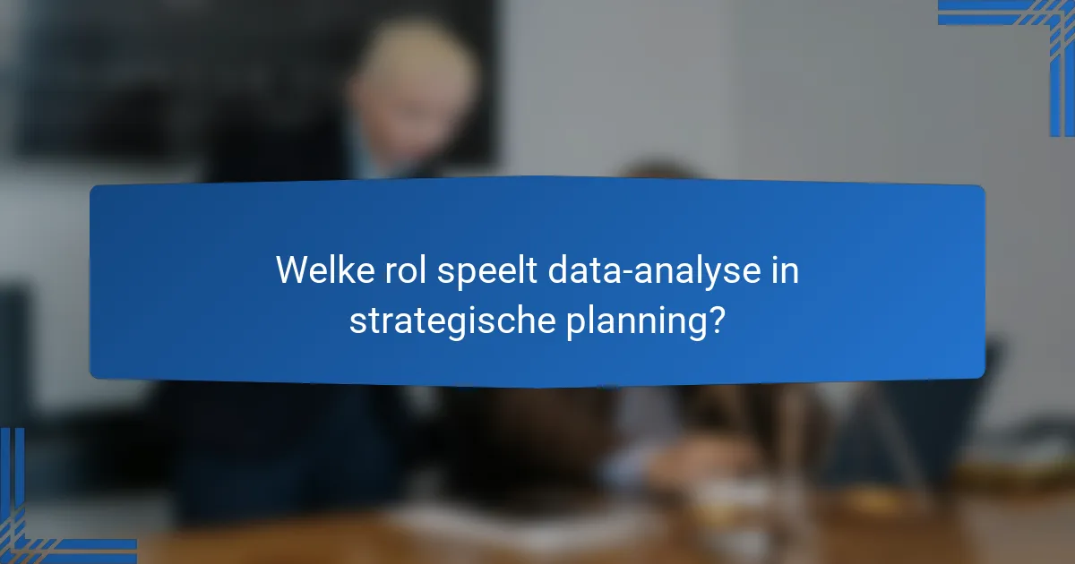 Welke rol speelt data-analyse in strategische planning?