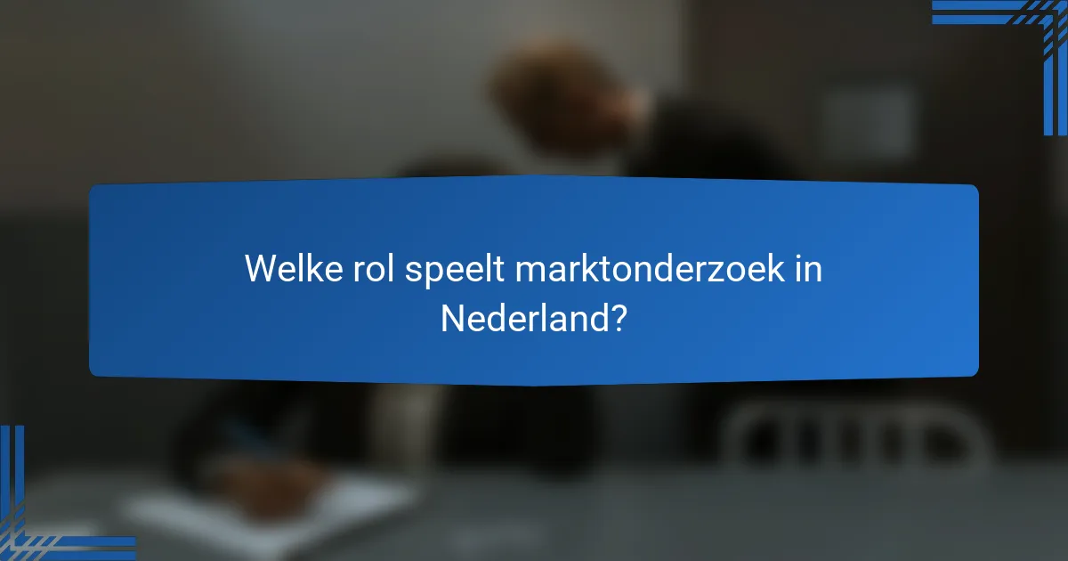 Welke rol speelt marktonderzoek in Nederland?