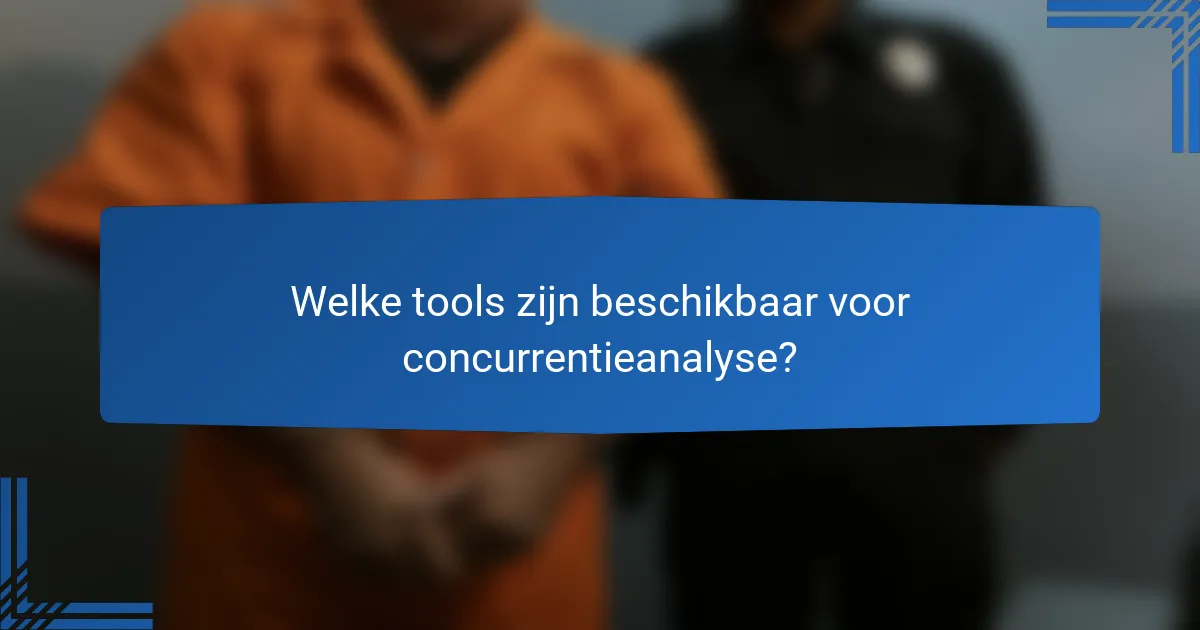 Welke tools zijn beschikbaar voor concurrentieanalyse?