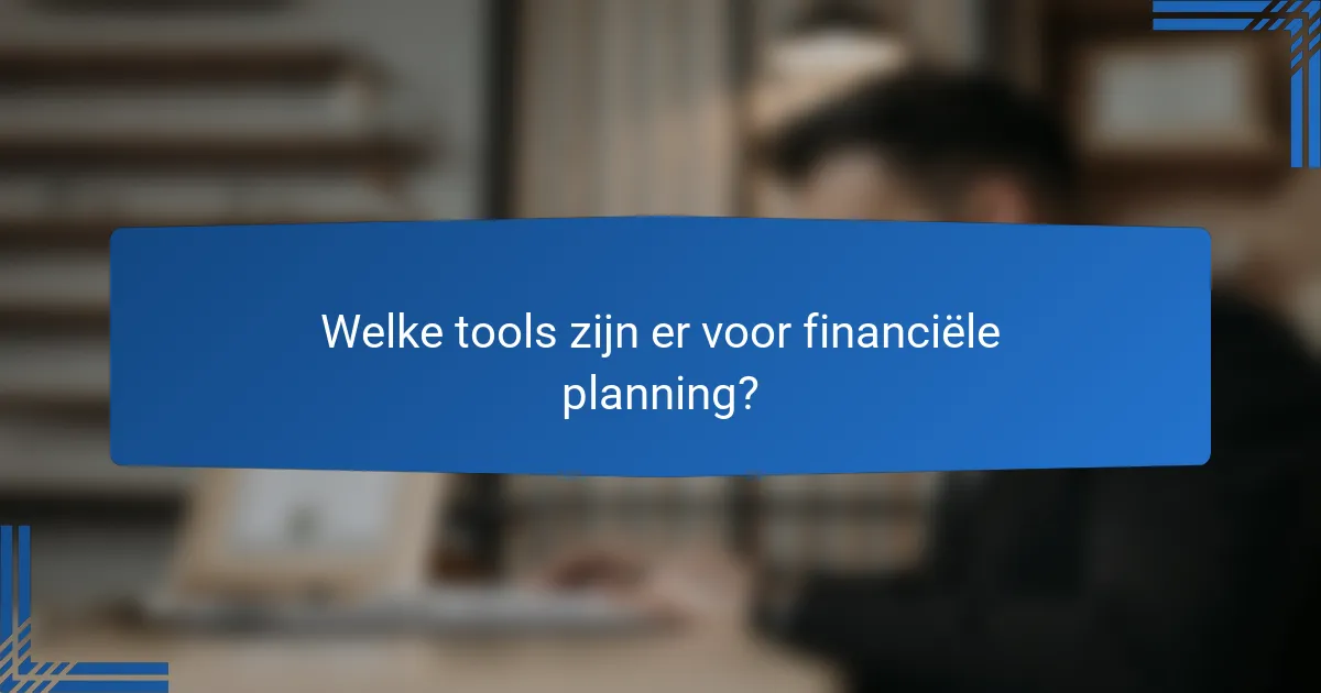 Welke tools zijn er voor financiële planning?