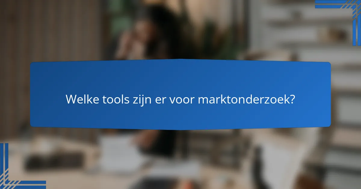 Welke tools zijn er voor marktonderzoek?