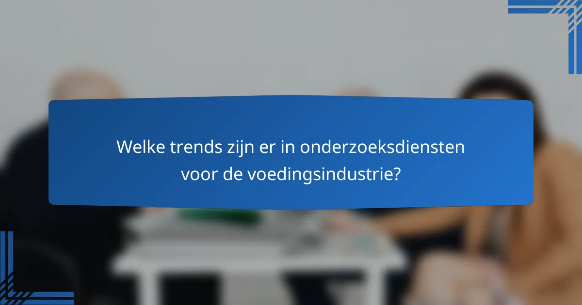Welke trends zijn er in onderzoeksdiensten voor de voedingsindustrie?